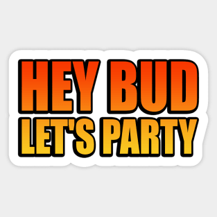 Hey Bud, Let's Party - fun quote Sticker